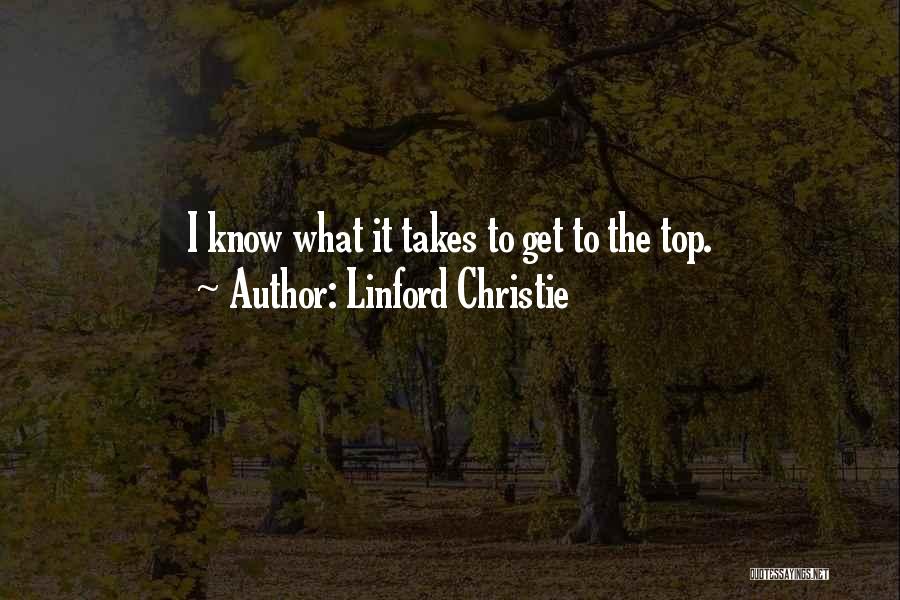 Linford Christie Quotes: I Know What It Takes To Get To The Top.