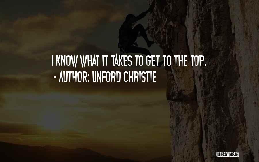 Linford Christie Quotes: I Know What It Takes To Get To The Top.