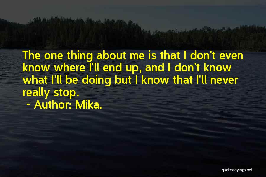 Mika. Quotes: The One Thing About Me Is That I Don't Even Know Where I'll End Up, And I Don't Know What