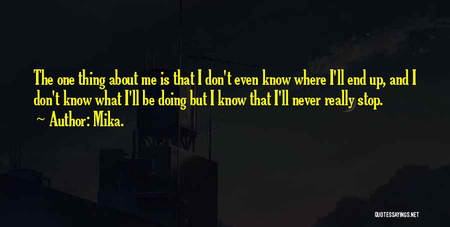 Mika. Quotes: The One Thing About Me Is That I Don't Even Know Where I'll End Up, And I Don't Know What