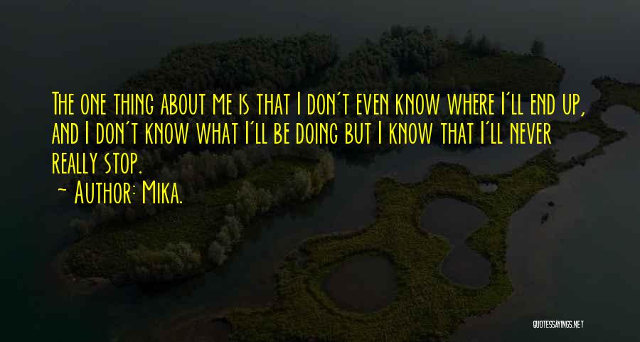 Mika. Quotes: The One Thing About Me Is That I Don't Even Know Where I'll End Up, And I Don't Know What