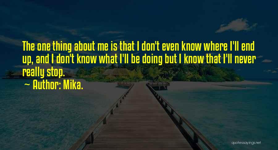 Mika. Quotes: The One Thing About Me Is That I Don't Even Know Where I'll End Up, And I Don't Know What