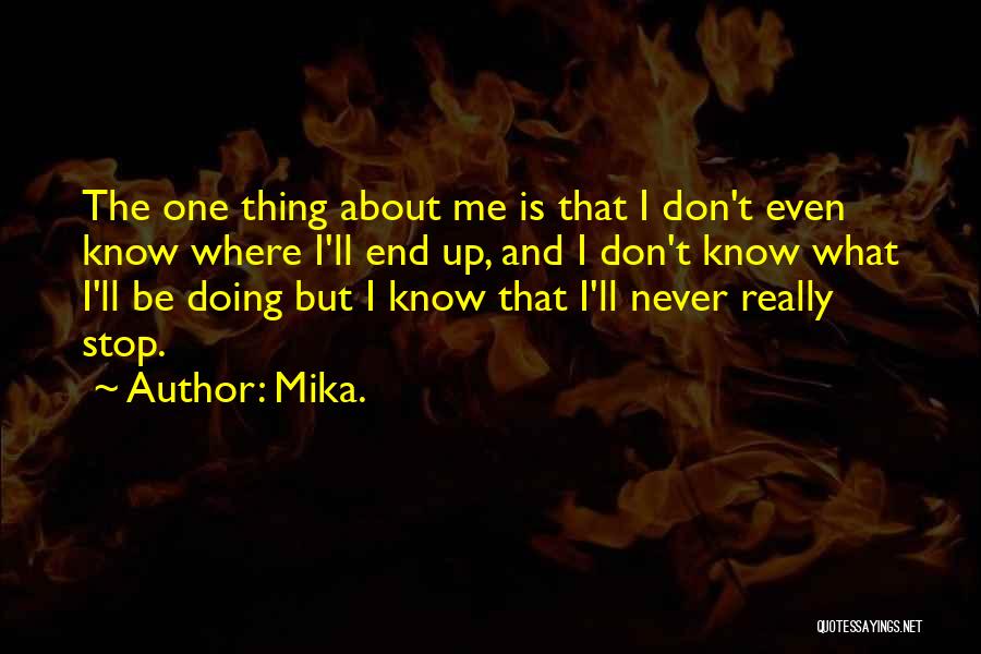 Mika. Quotes: The One Thing About Me Is That I Don't Even Know Where I'll End Up, And I Don't Know What