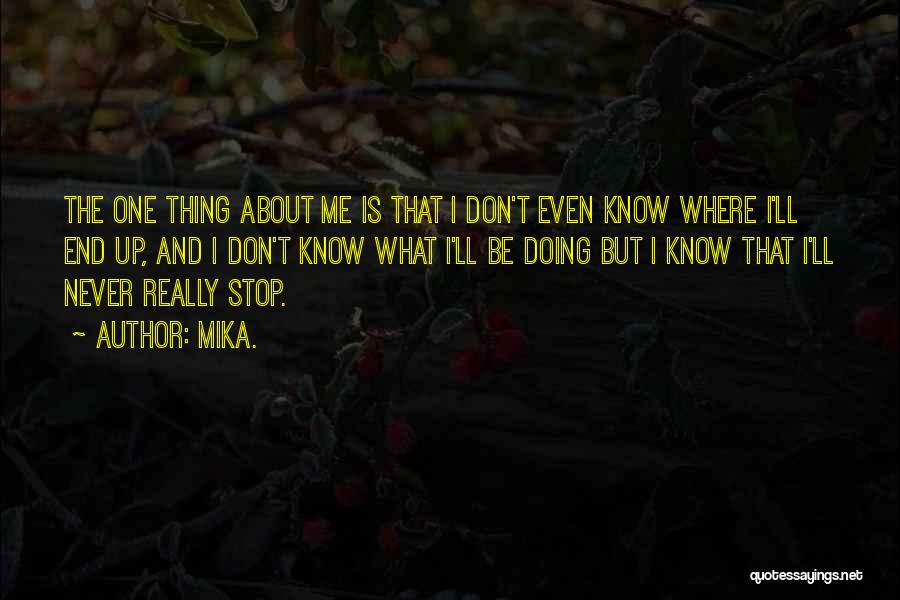 Mika. Quotes: The One Thing About Me Is That I Don't Even Know Where I'll End Up, And I Don't Know What