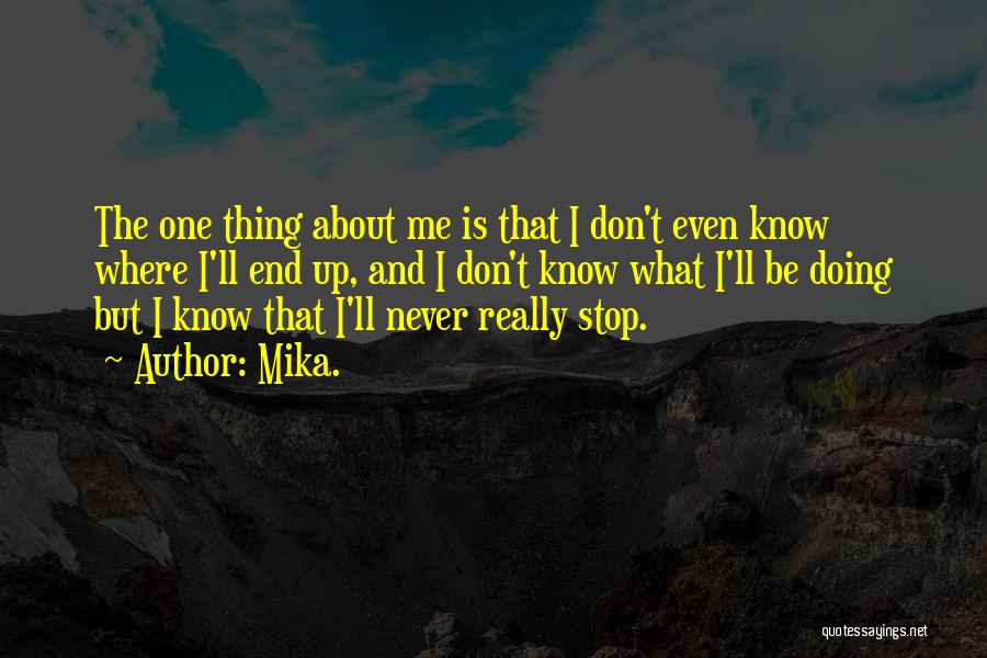 Mika. Quotes: The One Thing About Me Is That I Don't Even Know Where I'll End Up, And I Don't Know What