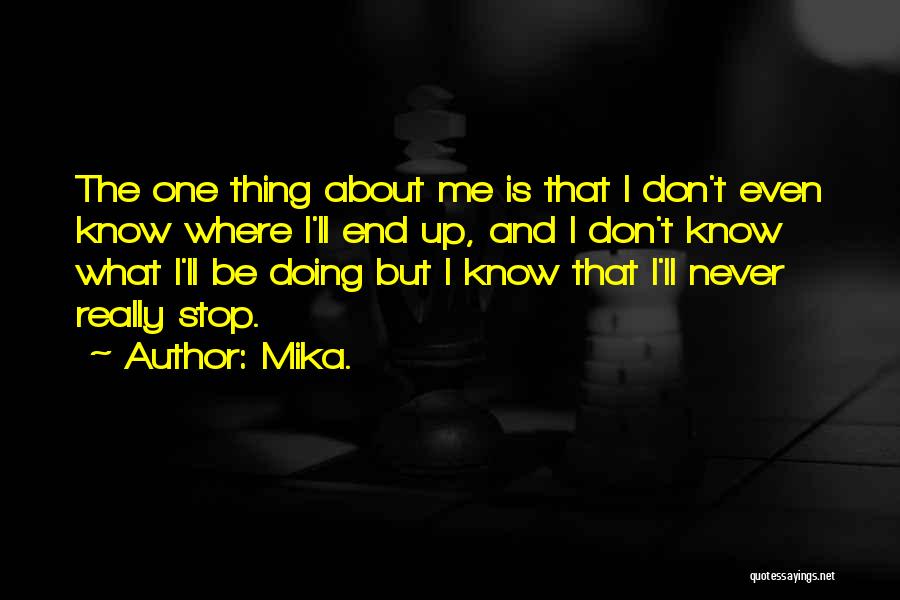 Mika. Quotes: The One Thing About Me Is That I Don't Even Know Where I'll End Up, And I Don't Know What