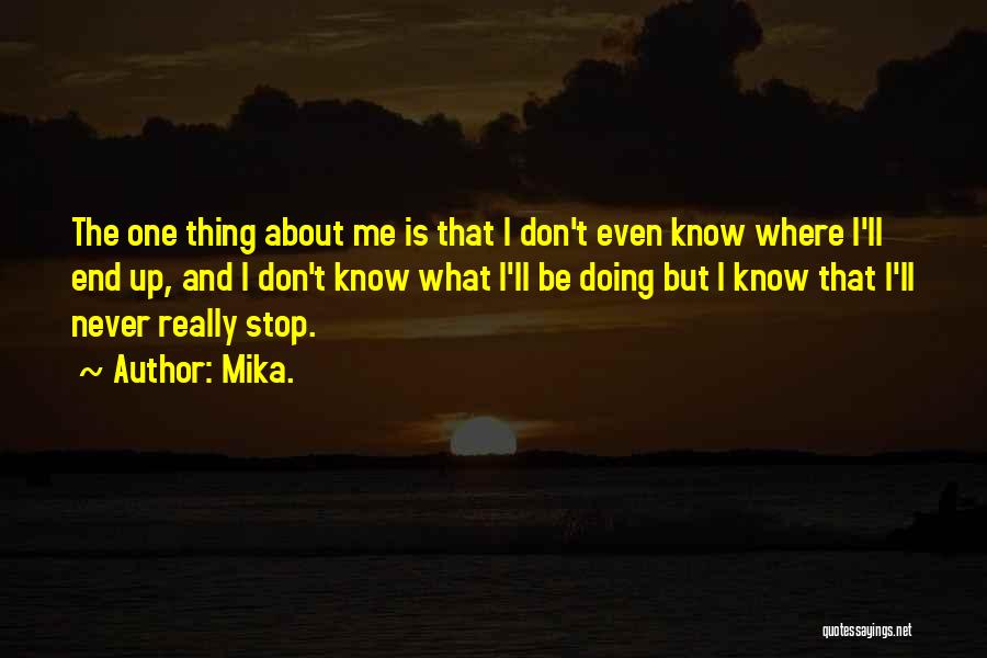 Mika. Quotes: The One Thing About Me Is That I Don't Even Know Where I'll End Up, And I Don't Know What