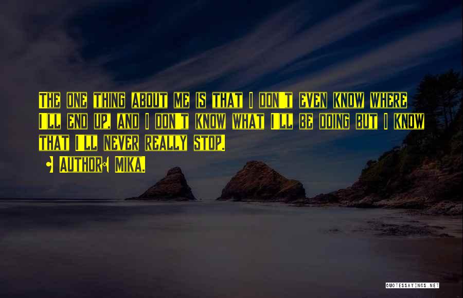 Mika. Quotes: The One Thing About Me Is That I Don't Even Know Where I'll End Up, And I Don't Know What