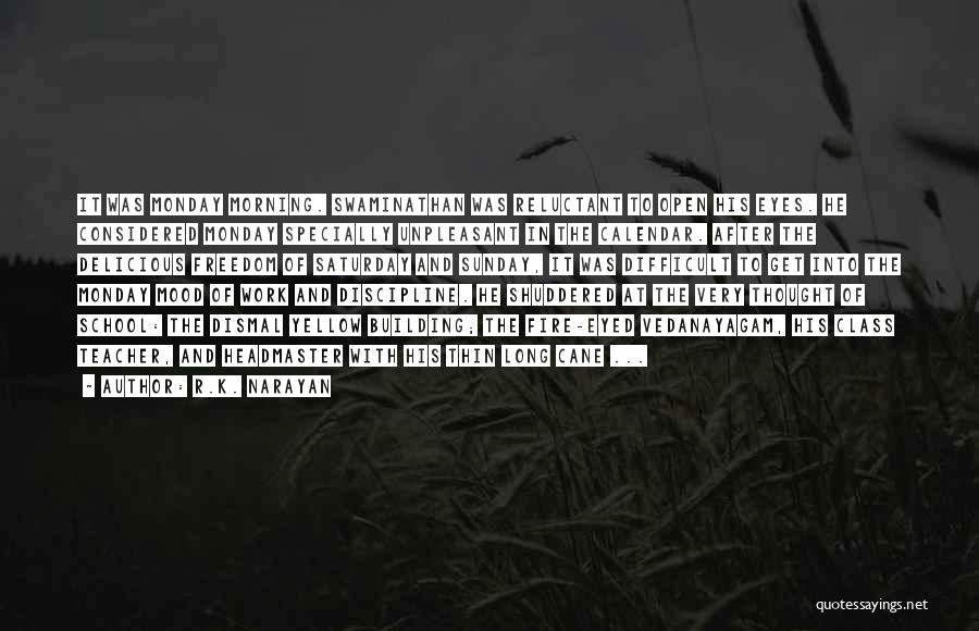 R.K. Narayan Quotes: It Was Monday Morning. Swaminathan Was Reluctant To Open His Eyes. He Considered Monday Specially Unpleasant In The Calendar. After
