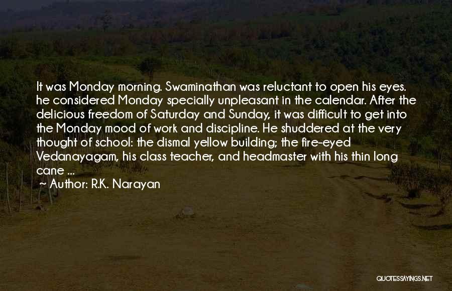 R.K. Narayan Quotes: It Was Monday Morning. Swaminathan Was Reluctant To Open His Eyes. He Considered Monday Specially Unpleasant In The Calendar. After