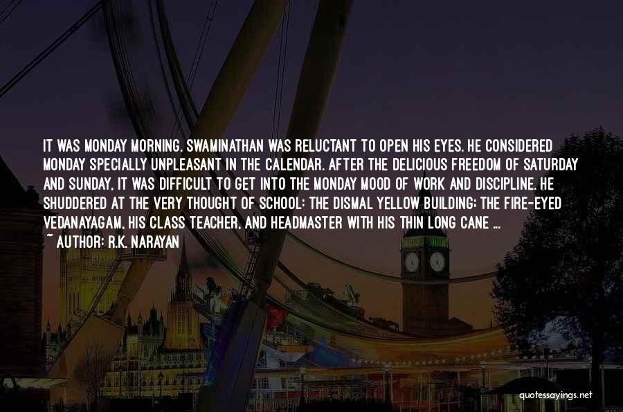 R.K. Narayan Quotes: It Was Monday Morning. Swaminathan Was Reluctant To Open His Eyes. He Considered Monday Specially Unpleasant In The Calendar. After