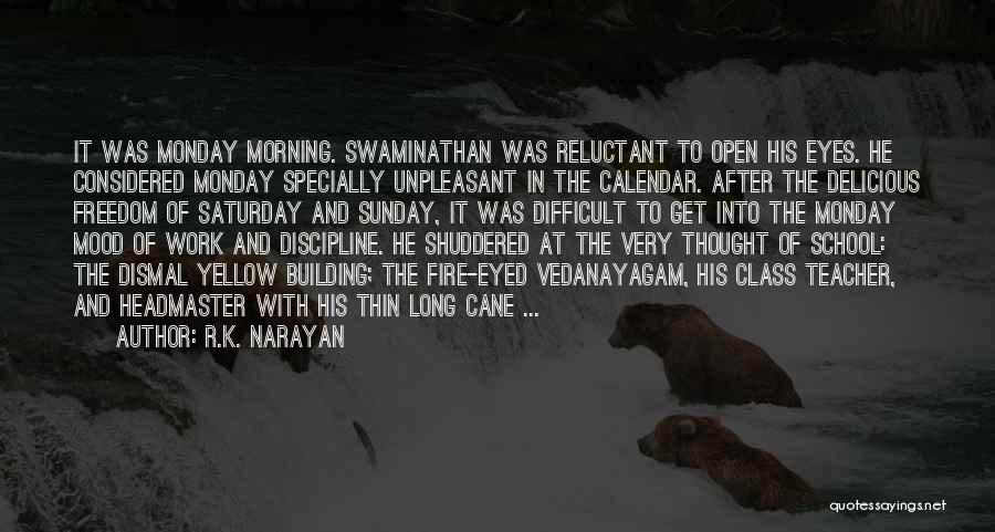 R.K. Narayan Quotes: It Was Monday Morning. Swaminathan Was Reluctant To Open His Eyes. He Considered Monday Specially Unpleasant In The Calendar. After