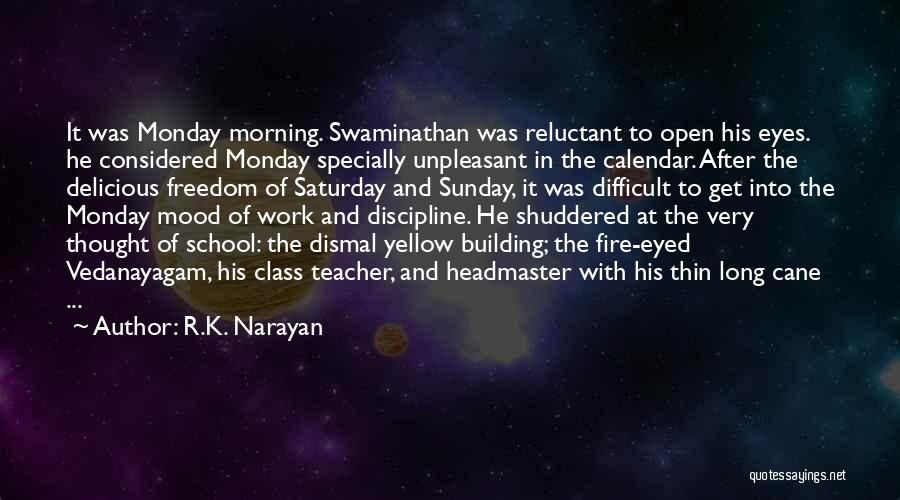 R.K. Narayan Quotes: It Was Monday Morning. Swaminathan Was Reluctant To Open His Eyes. He Considered Monday Specially Unpleasant In The Calendar. After