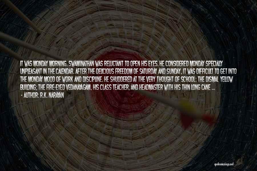 R.K. Narayan Quotes: It Was Monday Morning. Swaminathan Was Reluctant To Open His Eyes. He Considered Monday Specially Unpleasant In The Calendar. After