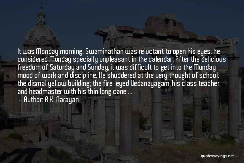 R.K. Narayan Quotes: It Was Monday Morning. Swaminathan Was Reluctant To Open His Eyes. He Considered Monday Specially Unpleasant In The Calendar. After