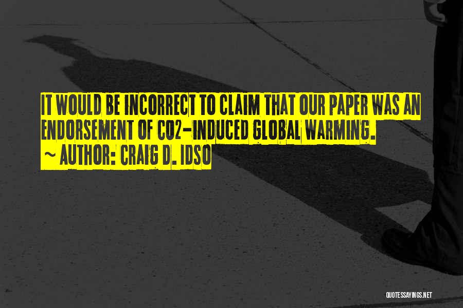 Craig D. Idso Quotes: It Would Be Incorrect To Claim That Our Paper Was An Endorsement Of Co2-induced Global Warming.