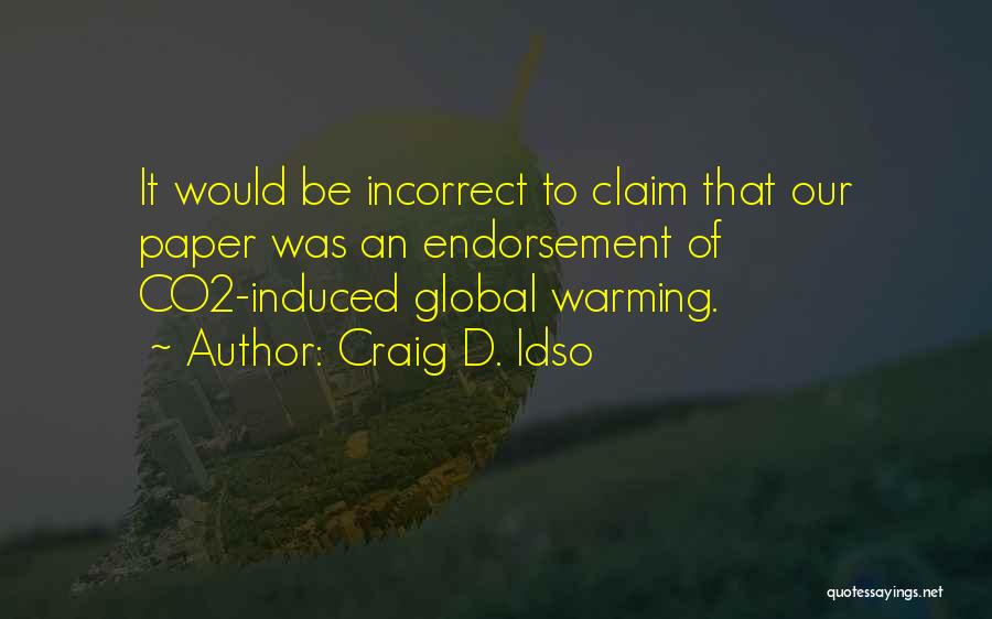 Craig D. Idso Quotes: It Would Be Incorrect To Claim That Our Paper Was An Endorsement Of Co2-induced Global Warming.