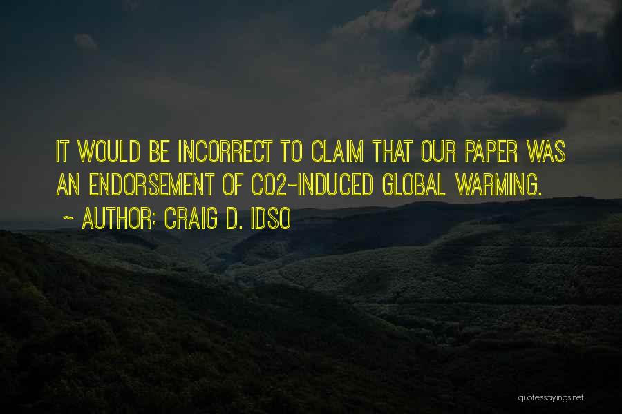 Craig D. Idso Quotes: It Would Be Incorrect To Claim That Our Paper Was An Endorsement Of Co2-induced Global Warming.