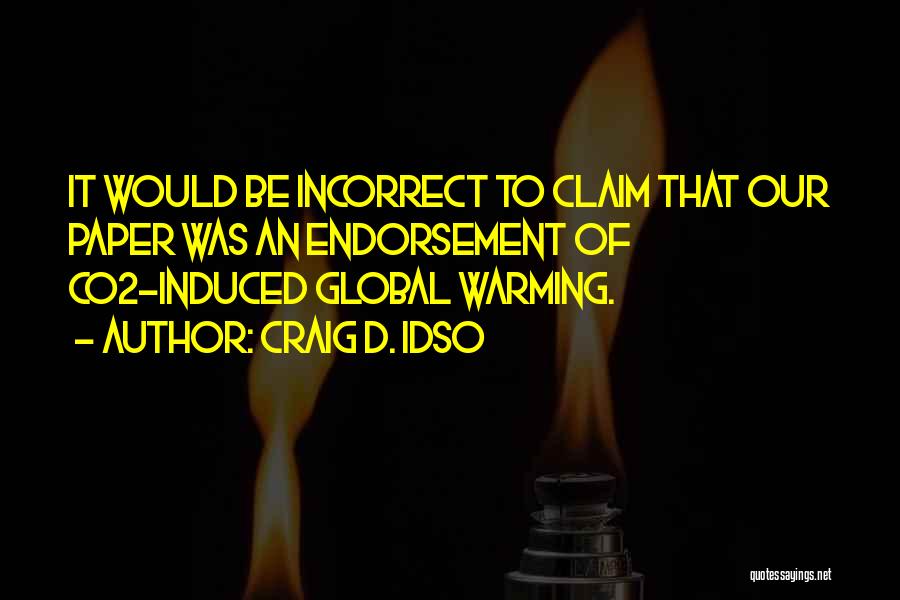 Craig D. Idso Quotes: It Would Be Incorrect To Claim That Our Paper Was An Endorsement Of Co2-induced Global Warming.