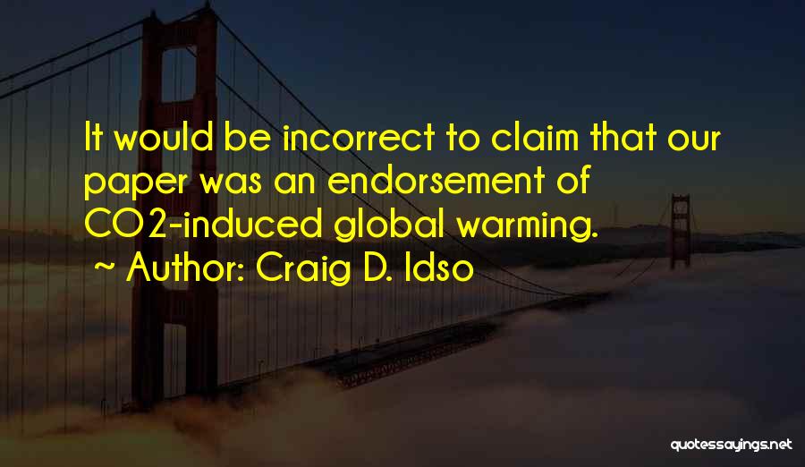 Craig D. Idso Quotes: It Would Be Incorrect To Claim That Our Paper Was An Endorsement Of Co2-induced Global Warming.