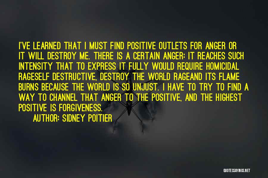 Sidney Poitier Quotes: I've Learned That I Must Find Positive Outlets For Anger Or It Will Destroy Me. There Is A Certain Anger: