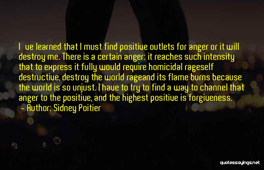 Sidney Poitier Quotes: I've Learned That I Must Find Positive Outlets For Anger Or It Will Destroy Me. There Is A Certain Anger: