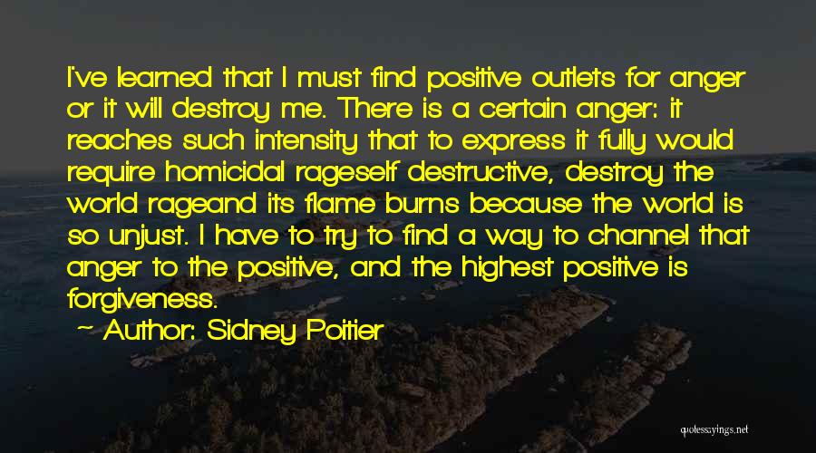 Sidney Poitier Quotes: I've Learned That I Must Find Positive Outlets For Anger Or It Will Destroy Me. There Is A Certain Anger: