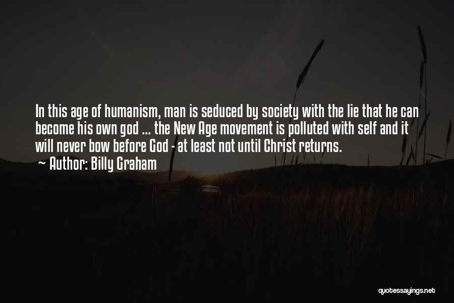 Billy Graham Quotes: In This Age Of Humanism, Man Is Seduced By Society With The Lie That He Can Become His Own God