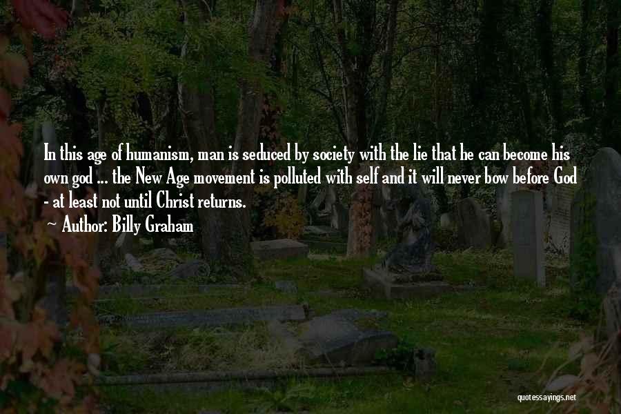 Billy Graham Quotes: In This Age Of Humanism, Man Is Seduced By Society With The Lie That He Can Become His Own God