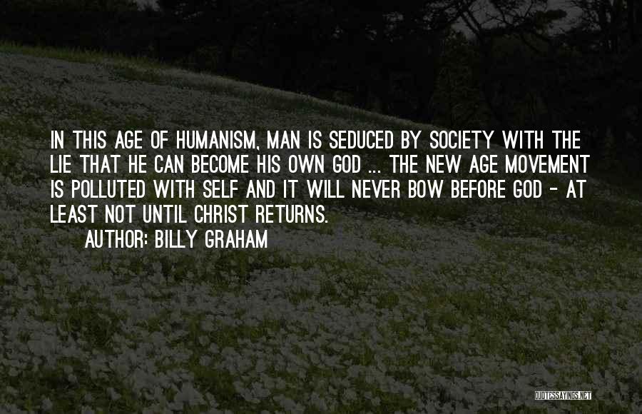 Billy Graham Quotes: In This Age Of Humanism, Man Is Seduced By Society With The Lie That He Can Become His Own God