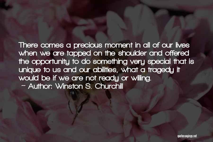 Winston S. Churchill Quotes: There Comes A Precious Moment In All Of Our Lives When We Are Tapped On The Shoulder And Offered The