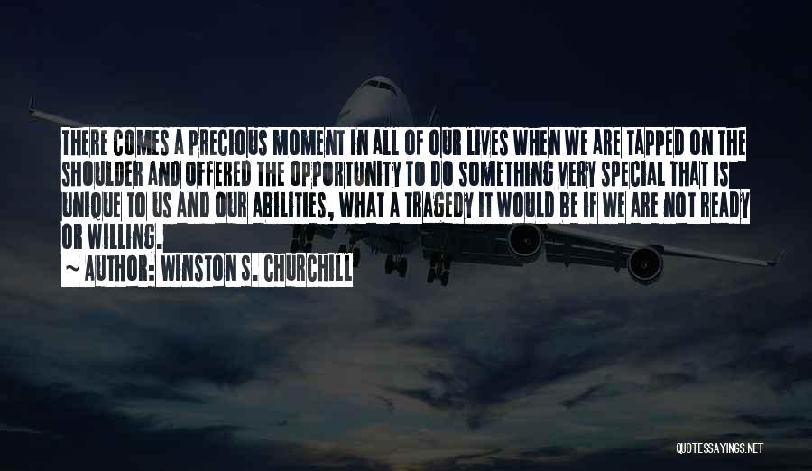 Winston S. Churchill Quotes: There Comes A Precious Moment In All Of Our Lives When We Are Tapped On The Shoulder And Offered The