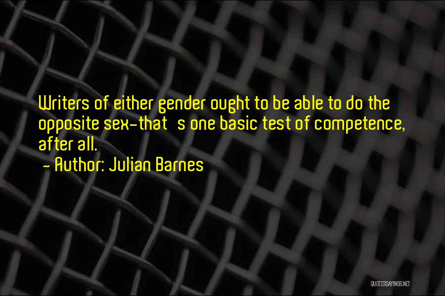 Julian Barnes Quotes: Writers Of Either Gender Ought To Be Able To Do The Opposite Sex-that's One Basic Test Of Competence, After All.