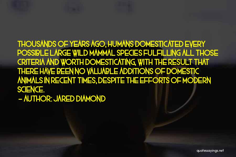 Jared Diamond Quotes: Thousands Of Years Ago, Humans Domesticated Every Possible Large Wild Mammal Species Fulfilling All Those Criteria And Worth Domesticating, With