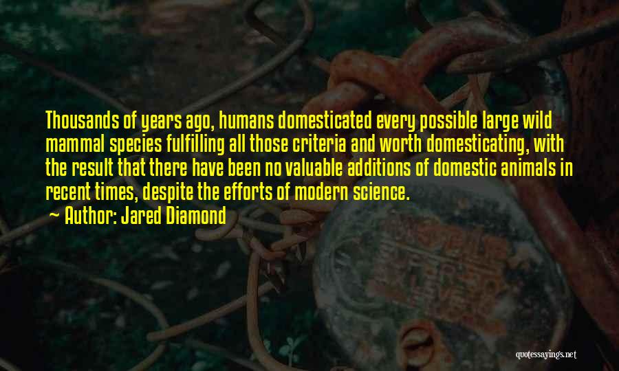 Jared Diamond Quotes: Thousands Of Years Ago, Humans Domesticated Every Possible Large Wild Mammal Species Fulfilling All Those Criteria And Worth Domesticating, With