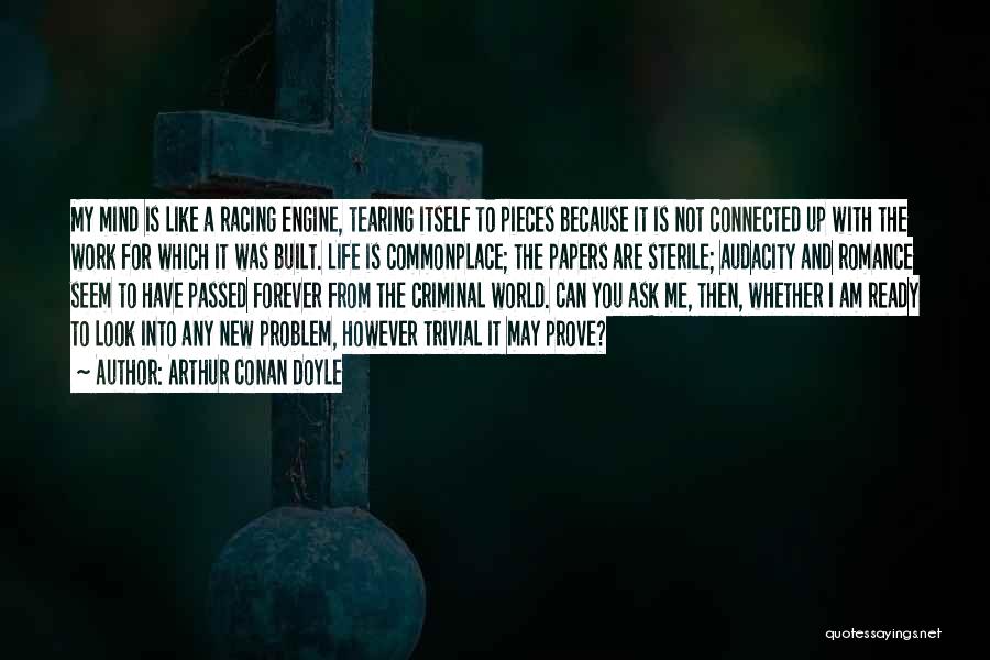 Arthur Conan Doyle Quotes: My Mind Is Like A Racing Engine, Tearing Itself To Pieces Because It Is Not Connected Up With The Work