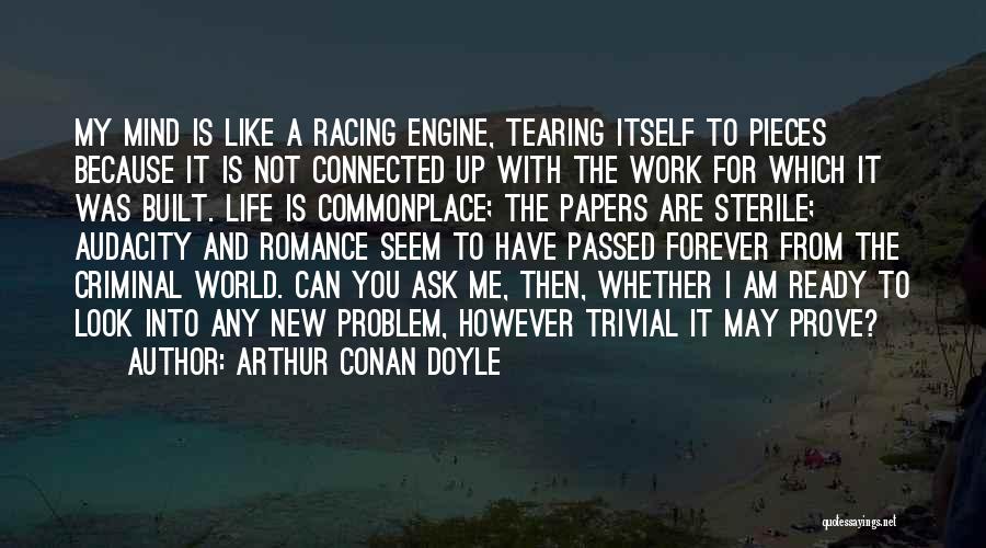 Arthur Conan Doyle Quotes: My Mind Is Like A Racing Engine, Tearing Itself To Pieces Because It Is Not Connected Up With The Work