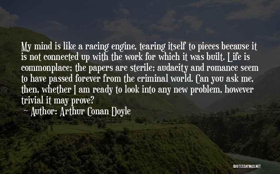 Arthur Conan Doyle Quotes: My Mind Is Like A Racing Engine, Tearing Itself To Pieces Because It Is Not Connected Up With The Work
