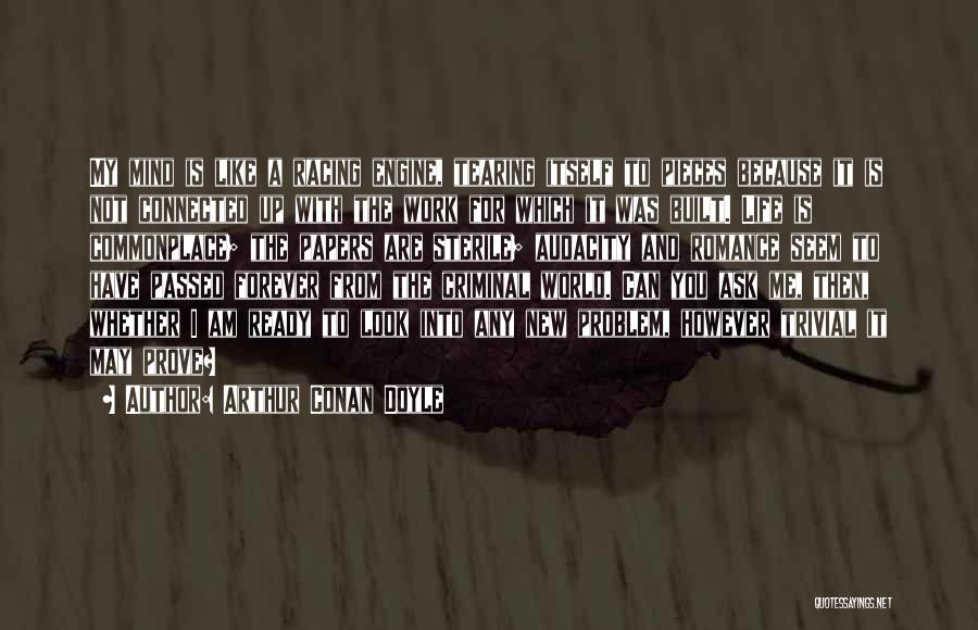 Arthur Conan Doyle Quotes: My Mind Is Like A Racing Engine, Tearing Itself To Pieces Because It Is Not Connected Up With The Work