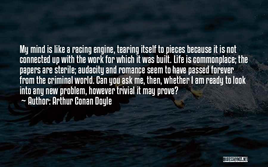 Arthur Conan Doyle Quotes: My Mind Is Like A Racing Engine, Tearing Itself To Pieces Because It Is Not Connected Up With The Work