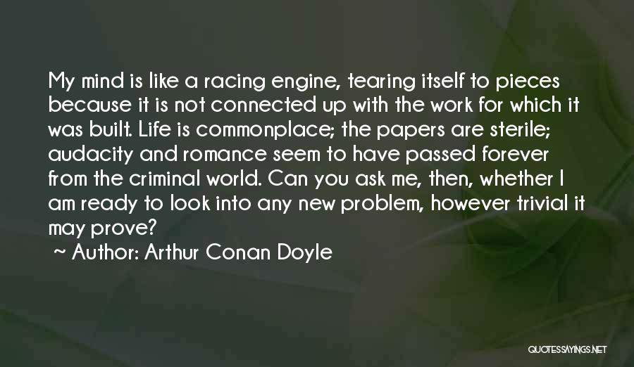 Arthur Conan Doyle Quotes: My Mind Is Like A Racing Engine, Tearing Itself To Pieces Because It Is Not Connected Up With The Work