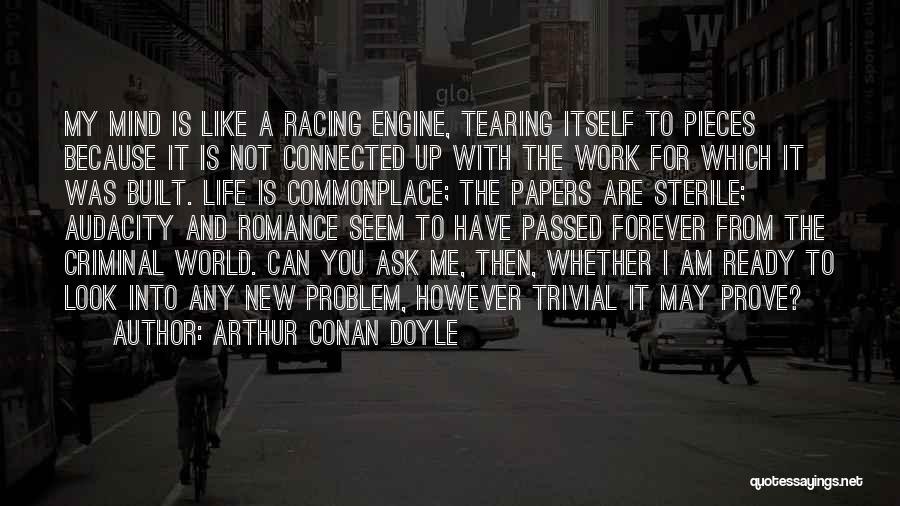 Arthur Conan Doyle Quotes: My Mind Is Like A Racing Engine, Tearing Itself To Pieces Because It Is Not Connected Up With The Work