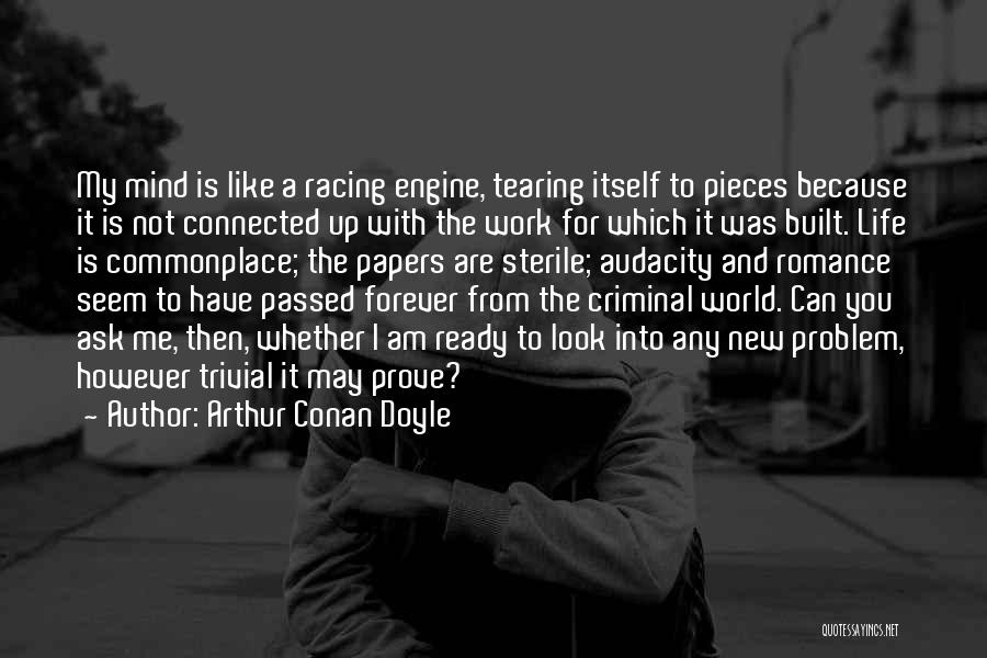 Arthur Conan Doyle Quotes: My Mind Is Like A Racing Engine, Tearing Itself To Pieces Because It Is Not Connected Up With The Work