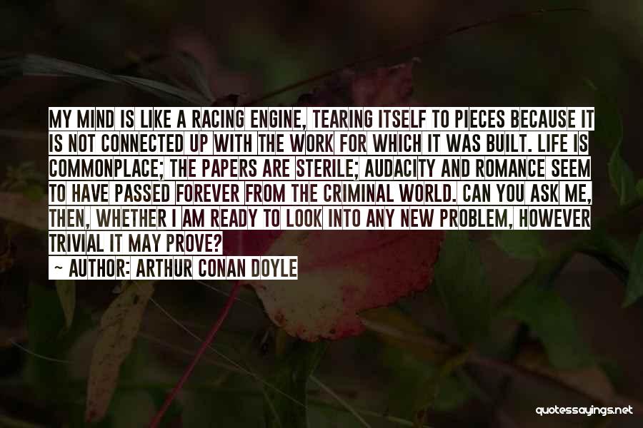 Arthur Conan Doyle Quotes: My Mind Is Like A Racing Engine, Tearing Itself To Pieces Because It Is Not Connected Up With The Work