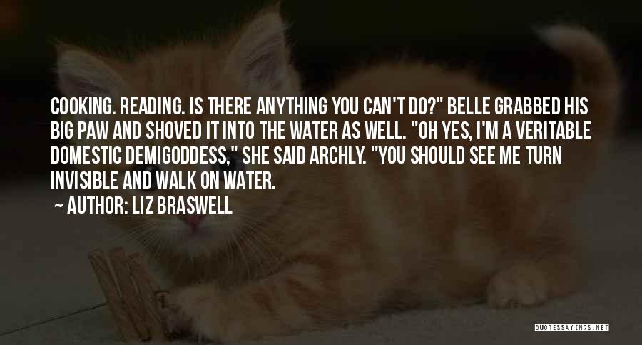 Liz Braswell Quotes: Cooking. Reading. Is There Anything You Can't Do? Belle Grabbed His Big Paw And Shoved It Into The Water As