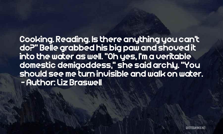 Liz Braswell Quotes: Cooking. Reading. Is There Anything You Can't Do? Belle Grabbed His Big Paw And Shoved It Into The Water As