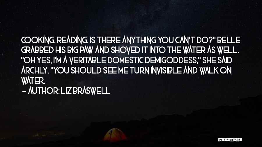 Liz Braswell Quotes: Cooking. Reading. Is There Anything You Can't Do? Belle Grabbed His Big Paw And Shoved It Into The Water As