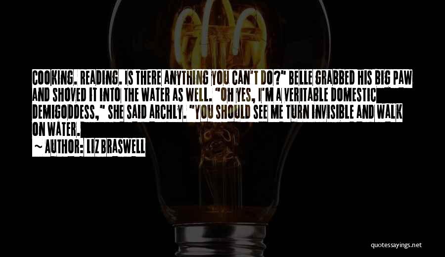 Liz Braswell Quotes: Cooking. Reading. Is There Anything You Can't Do? Belle Grabbed His Big Paw And Shoved It Into The Water As