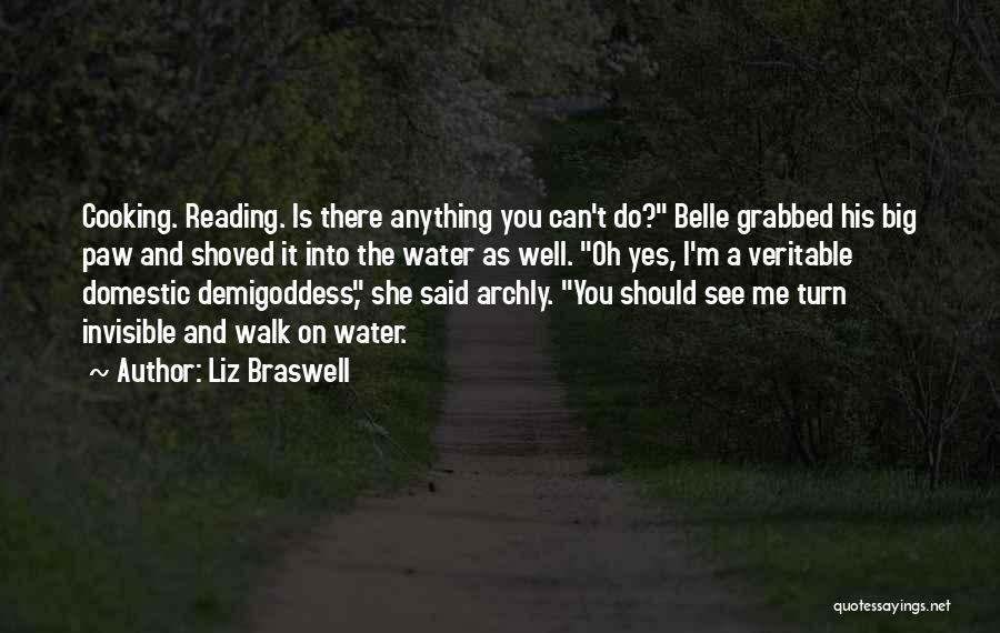 Liz Braswell Quotes: Cooking. Reading. Is There Anything You Can't Do? Belle Grabbed His Big Paw And Shoved It Into The Water As