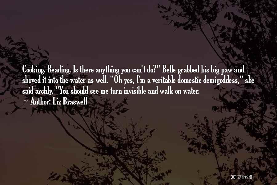 Liz Braswell Quotes: Cooking. Reading. Is There Anything You Can't Do? Belle Grabbed His Big Paw And Shoved It Into The Water As